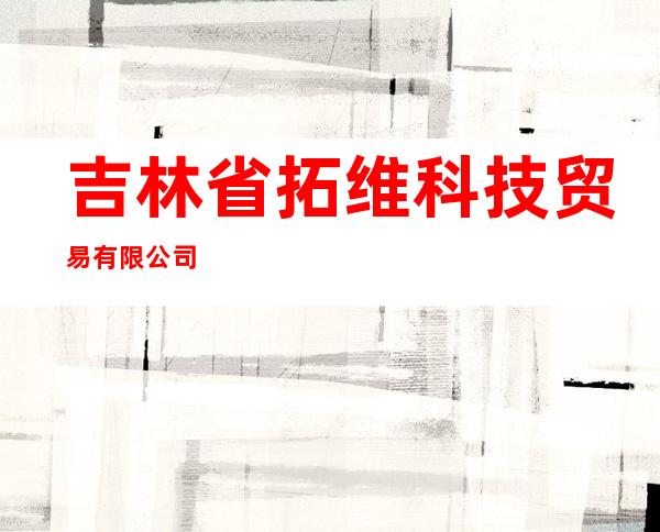 吉林省拓维科技贸易有限公司